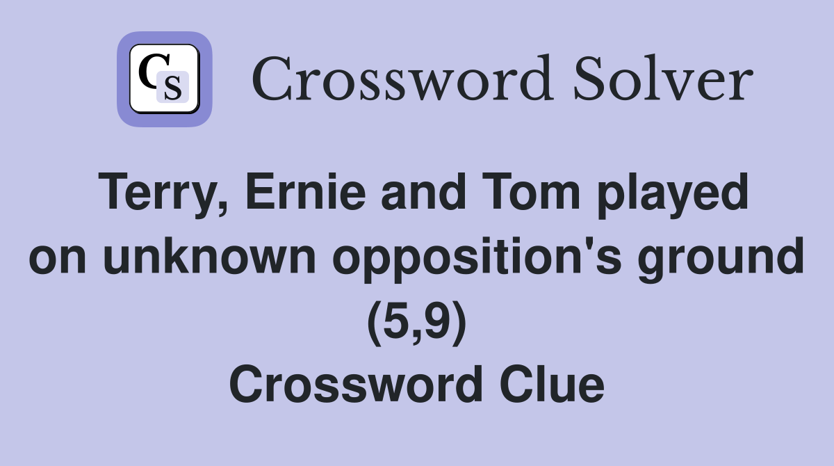 Terry, Ernie and Tom played on unknown opposition's ground (5,9